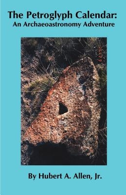 The Petroglyph Calendar: An Archaeoastronomy Adventure Paperback Hubert Allen & Assoc.