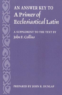 An Answer Key to a Primer of Ecclesiastical Latin: A Supplement to the Text Paperback Catholic University of America Press