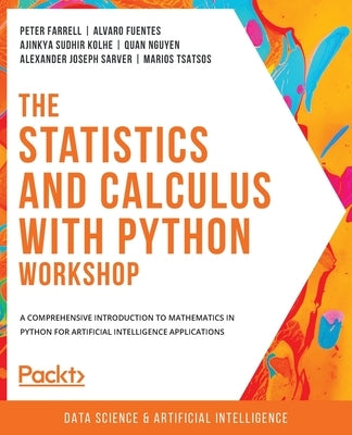 The Statistics and Calculus with Python Workshop: A comprehensive introduction to mathematics in Python for artificial intelligence applications Paperback Packt Publishing