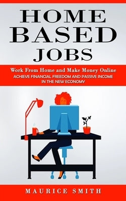 Home Based Jobs: Work From Home and Make Money Online (Achieve Financial Freedom and Passive Income in the New Economy) Paperback Ryan Princeton