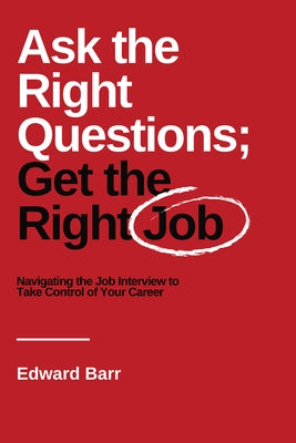 Ask the Right Questions; Get the Right Job: Navigating the Job Interview to Take Control of Your Career Paperback Business Expert Press