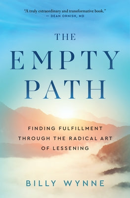 The Empty Path: Finding Fulfillment Through the Radical Art of Lessening by Wynne, Billy