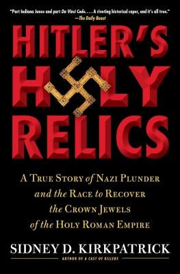 Hitler's Holy Relics: A True Story of Nazi Plunder and the Race to Recover the Crown Jewels of the Holy Roman Empire Paperback Simon & Schuster