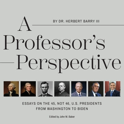 A Professor's Perspective: Essays on the 45, Not 46, U.S. Presidents from Washington to Biden Paperback Baker Street Press