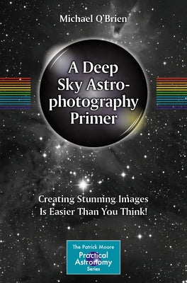 A Deep Sky Astrophotography Primer: Creating Stunning Images Is Easier Than You Think! Paperback Springer