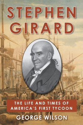 Stephen Girard: The Life and Times of America's First Tycoon Paperback Echo Point Books & Media, LLC
