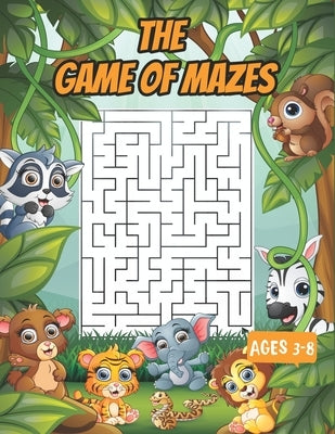 The game of mazes ages 3-8: Amazing Maze Activity Workbook for Children 3-8, Mazes for Kids 4-6, 6-8, Maze Puzzle Book, Maze Games, Activity Book Paperback Independently Published