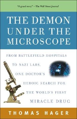 The Demon Under the Microscope: From Battlefield Hospitals to Nazi Labs, One Doctor's Heroic Search for the World's First Miracle Drug Crown Publishing Group (NY)