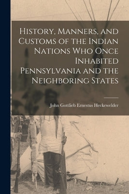 History, Manners, and Customs of the Indian Nations who Once Inhabited Pennsylvania and the Neighboring States Paperback Legare Street Press