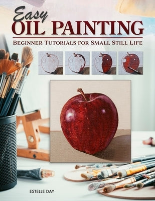 Easy Oil Painting: Beginner Tutorials for Small Still Life Paperback Design Originals