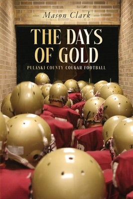 The Days of Gold: Pulaski County Cougar Football by Clark, Mason