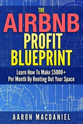 The Airbnb Profit Blueprint: Learn How I Made $5000+ a Month with Airbnb Paperback Independently Published