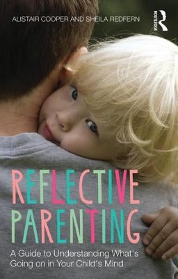 Reflective Parenting: A Guide to Understanding What's Going on in Your Child's Mind Paperback Routledge