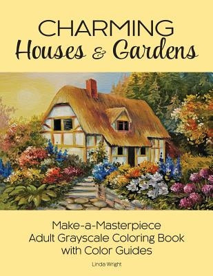 Charming Houses & Gardens: Make-a-Masterpiece Adult Grayscale Coloring Book with Color Guides Paperback Lindaloo Enterprises