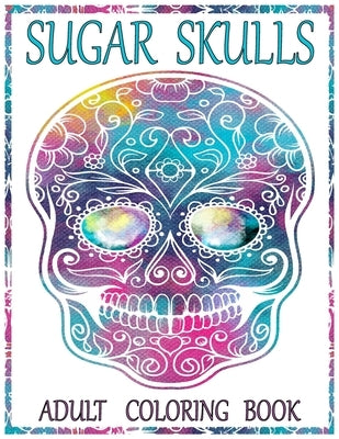 Sugar Skulls Adult Coloring Book: 100 Amazing Big Skulls Design to color for Adults & Teens. Day of the Dead/Dia de los Muertos Coloring Book. Designs Paperback Independently Published