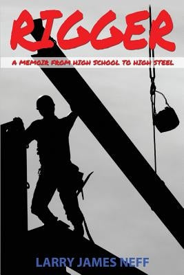 Rigger: A Memoir from High School to High Steel Paperback Blue Heron Book Works