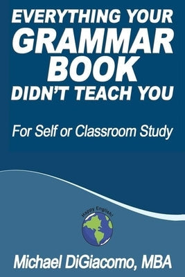 Everything Your GRAMMAR BOOK Didn't Teach You Paperback Independently Published