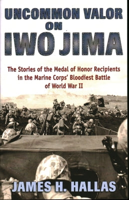 Uncommon Valor on Iwo Jima: The Stories of the Medal of Honor Recipients in the Marine Corps' Bloodiest Battle of World War II Paperback Stackpole Books
