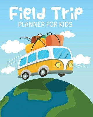 Field Trip Planner For Kids: Homeschool Adventures Schools and Teaching For Parents For Teachers At Home Paperback Patricia Larson