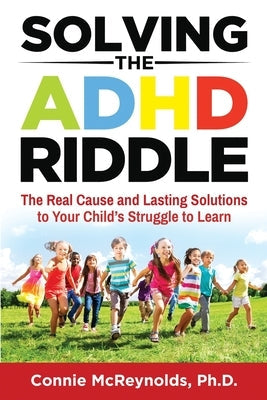 Solving the ADHD Riddle: The Real Cause and Lasting Solutions to Your Child's Struggle to Learn Paperback Educational Insights Press