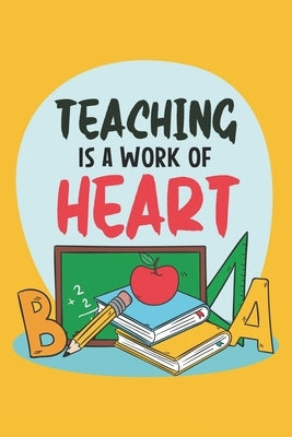 Teaching Is A Work Of Heart: Teacher Appreciation Gift, Teacher Thank You Gift, Teacher End of the School Year Gift, Birthday Gift for Teachers, Te Paperback Independently Published
