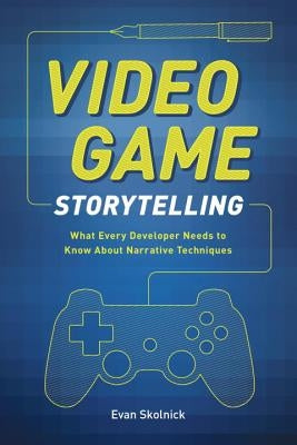 Video Game Storytelling: What Every Developer Needs to Know about Narrative Techniques Watson-Guptill