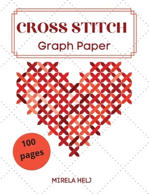 Cross Stitch Graph Paper(100 Pages): Create Your Own Embroidery Patterns Needlework Design! Paperback Flavius Helj