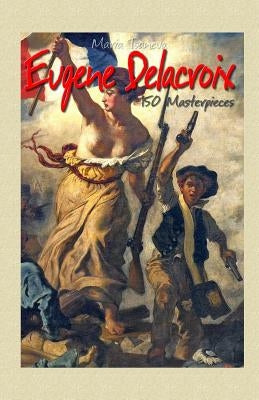 Eugene Delacroix: 150 Masterpieces Paperback Createspace Independent Publishing Platform