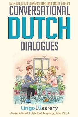 Conversational Dutch Dialogues: Over 100 Dutch Conversations and Short Stories Lingo Mastery