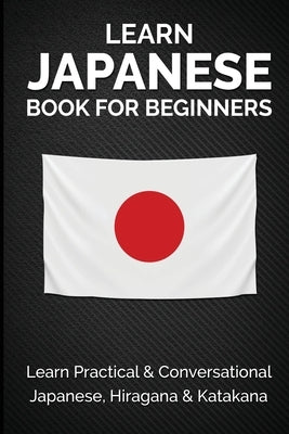 Learn Japanese Book for Beginners: Learn Practical & Conversational Japanese, Hiragana & Katakana Paperback Yuto Kanazawa