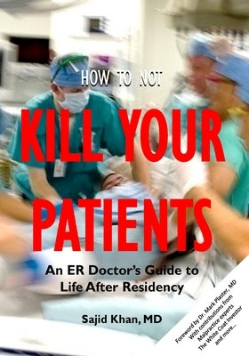 How to Not Kill Your Patients: An ER Doctor's Guide to Life after Residency Paperback Createspace Independent Publishing Platform