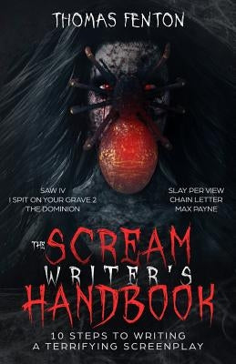 The Scream Writer's Handbook: How to Write a Terrifying Screenplay in 10 Bloody Steps Thomas Fenton