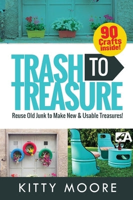 Trash To Treasure (3rd Edition): 90 Crafts That Will Reuse Old Junk To Make New & Usable Treasures! Paperback Venture Ink