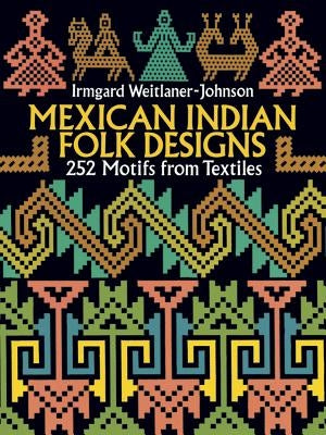Mexican Indian Folk Designs: 200 Motifs from Textiles Dover Publications