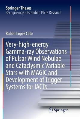 Very-High-Energy Gamma-Ray Observations of Pulsar Wind Nebulae and Cataclysmic Variable Stars with Magic and Development of Trigger Systems for Iacts Paperback Springer