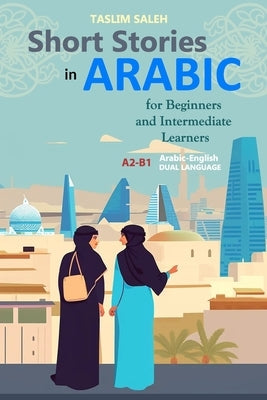 Short Stories in Arabic for Beginners and Intermediate Learners: A2-B1, Arabic-English Dual Language Paperback Independently Published