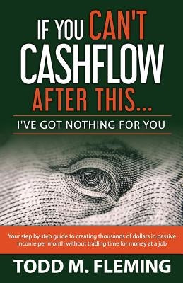 If You Can't Cashflow After This: I've Got Nothing For You... Paperback I've Got Nothing for You