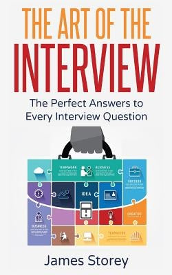Interview: The Art of the Interview: The Perfect Answers to Every Interview Question Paperback Createspace Independent Publishing Platform