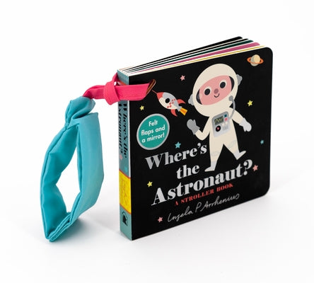 Where's the Astronaut?: A Stroller Book: (An Interactive, Sensory Lift-The-Flap Book with Felt Flaps and a Mirror for Babies & Toddlers. Outerspace Fr Board Book Candlewick Press (MA)