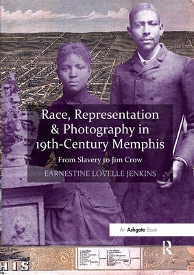Race, Representation & Photography in 19th-Century Memphis: From Slavery to Jim Crow Paperback Routledge