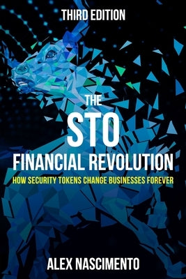The STO Financial Revolution: How Security Tokens Change Businesses Forever - 3rd Edition Paperback Independently Published