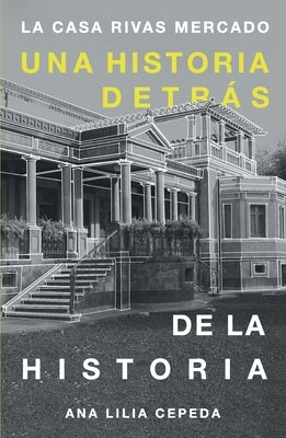 La casa Rivas Mercado: Una historia detrás de la historia by Cepeda de León, Ana Lilia