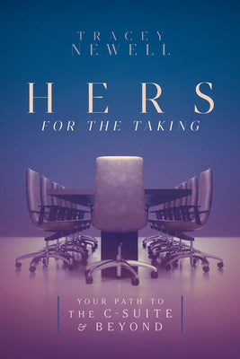 Hers for the Taking: Your Path to the C-Suite & Beyond by Newell, Tracey