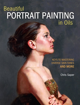 Beautiful Portrait Painting in Oils: Keys to Mastering Diverse Skin Tones and More North Light Books