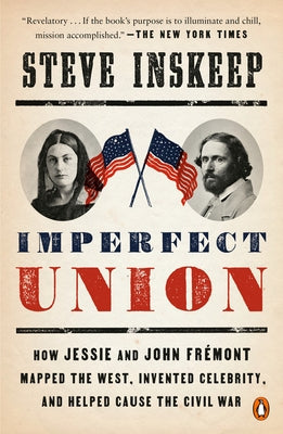 Imperfect Union: How Jessie and John Frémont Mapped the West, Invented Celebrity, and Helped Cause the Civil War Penguin Books