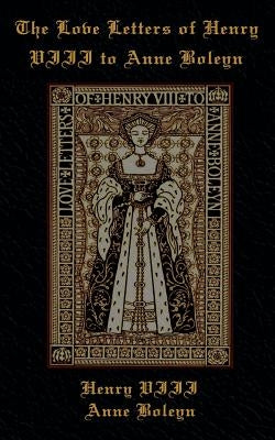 The Love Letters of Henry VIII to Anne Boleyn Paperback Indoeuropeanpublishing.com