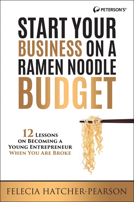 Start Your Business on a Ramen Noodle Budget: 12 Lessons on Becoming a Young Entrepreneur When You Are Broke! Paperback Peterson's