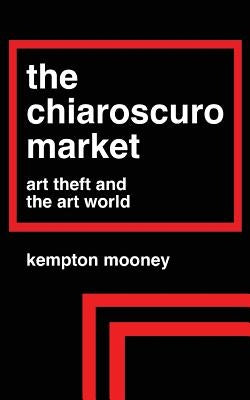 The Chiaroscuro Market: Art Theft and the Art World Paperback Createspace Independent Publishing Platform