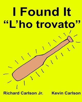 I Found It "L'ho trovato": Children's Picture Book English-Italian (Bilingual Edition) Paperback Createspace Independent Publishing Platform