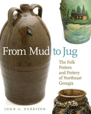From Mud to Jug: The Folk Potters and Pottery of Northeast Georgia Paperback University of Georgia Press
